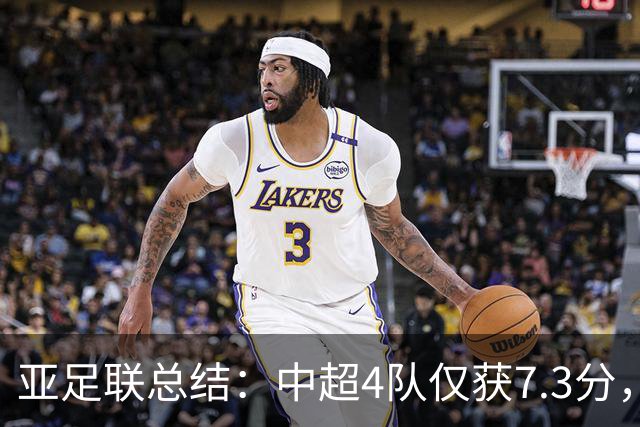 亚足联总结：中超4队仅获7.3分，低于印尼越南新加坡柬埔寨
